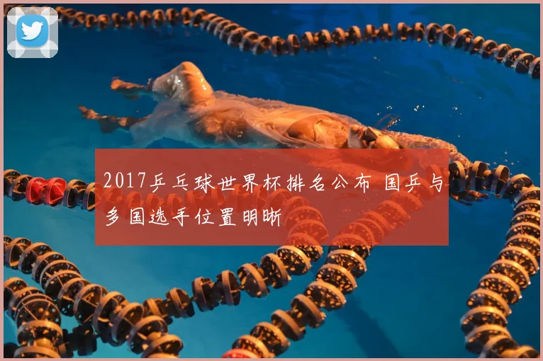 2017乒乓球世界杯排名公布 国乒与多国选手位置明晰