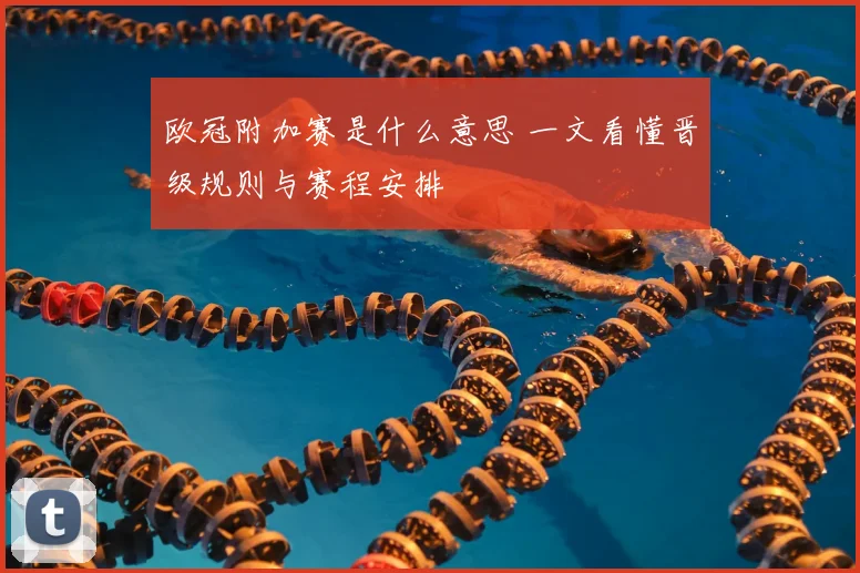 欧冠附加赛是什么意思 一文看懂晋级规则与赛程安排